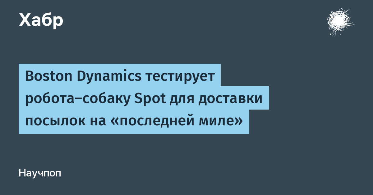 Boston Dynamics тестирует Spot для доставки посылок на последней миле