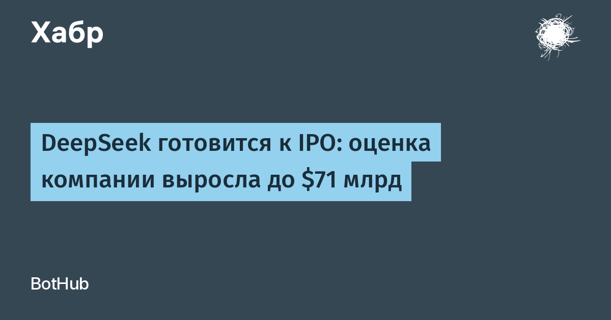 DeepSeek готовится к IPO: оценка компании достигла $71 млрд