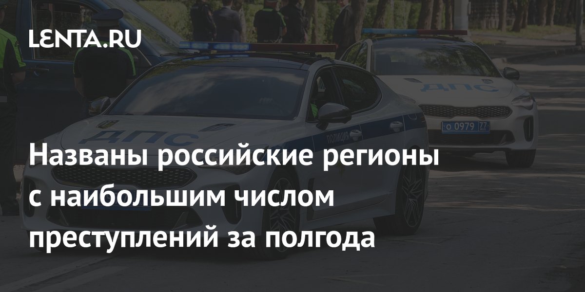 Названы регионы России с самой высокой преступностью за первое полугодие 2026 года
