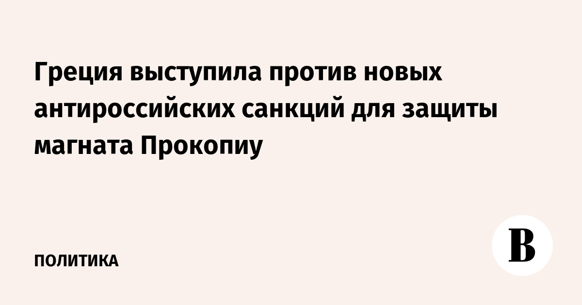 Греция заблокировала новые санкции ЕС против российского газа ради защиты магната Прокопиу