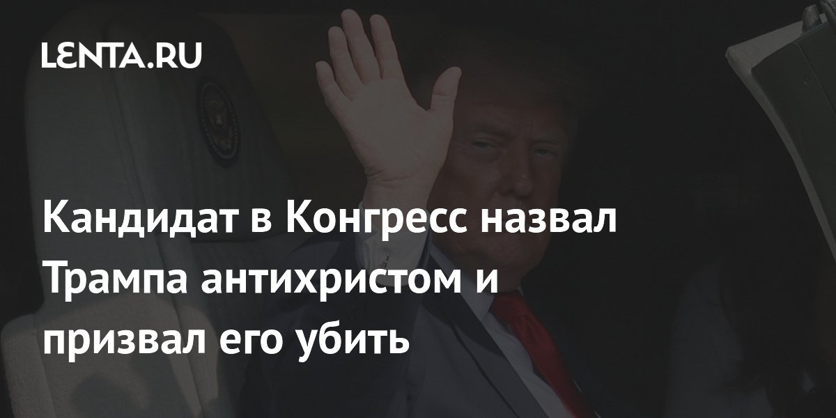 Кандидат в Конгресс от Флориды назвал Трампа антихристом и призвал убить