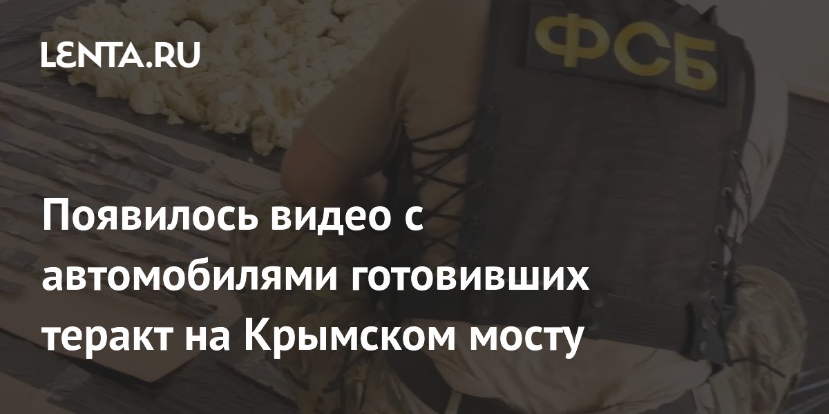 ФСБ показала видео с автомобилями для теракта на Крымском мосту