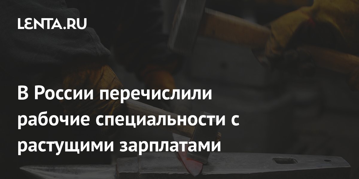 В России названы рабочие специальности с наибольшим приростом зарплат