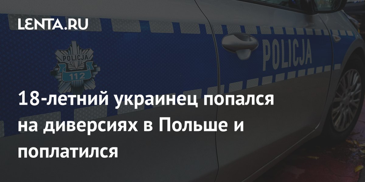 18-летнему украинцу грозит пожизненное заключение в Польше за диверсии 18-летнему украинцу грозит пожизненное заключение в Польше за диверсии