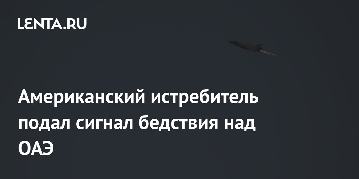 Американский истребитель F-35A подал сигнал бедствия над ОАЭ
