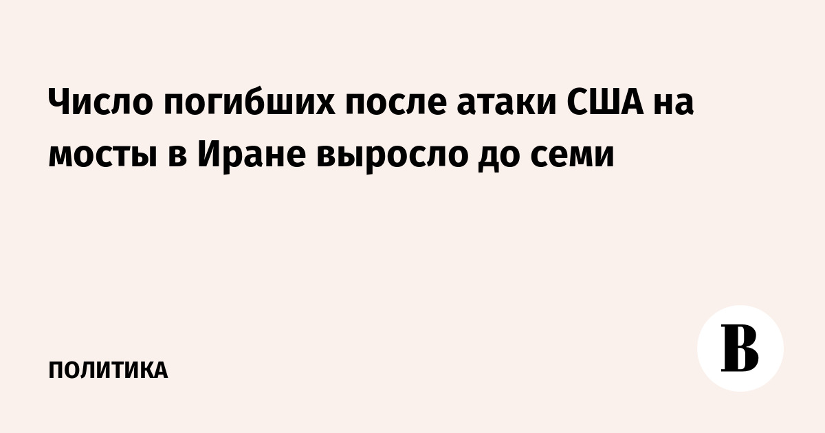 Число жертв удара США по мостам в Иране достигло семи
