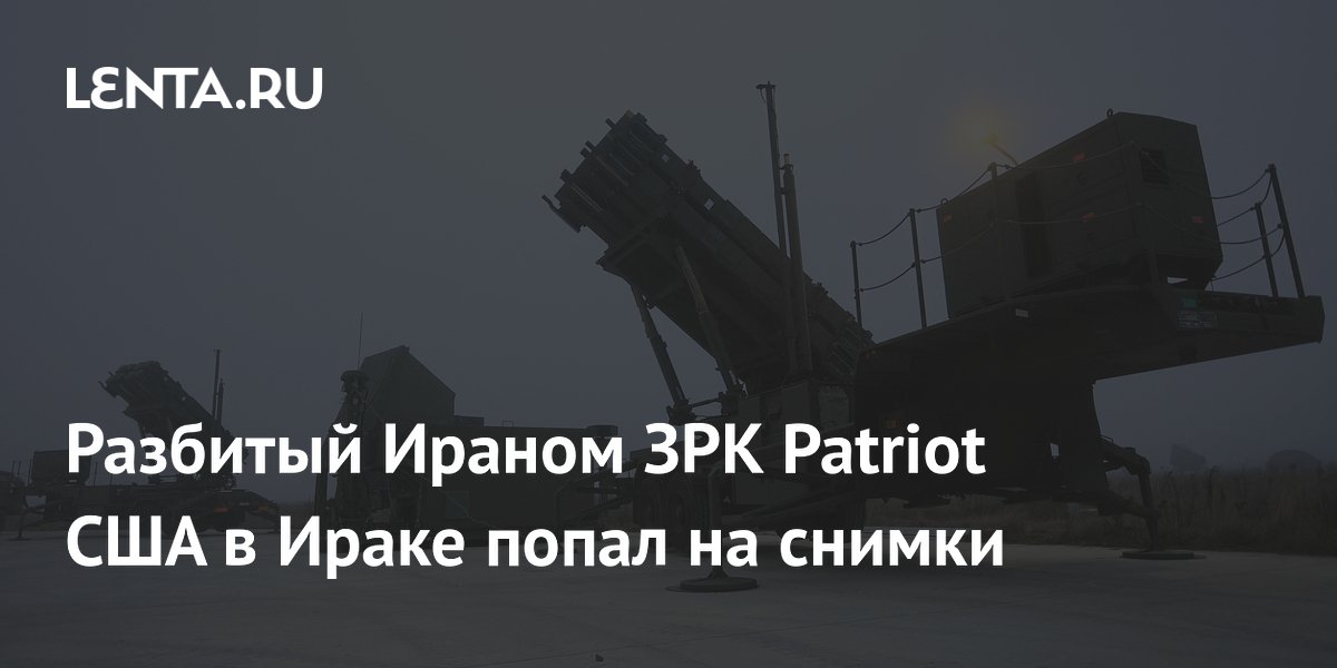 Поражение американского ЗРК Patriot в Ираке подтверждено спутниковыми снимками