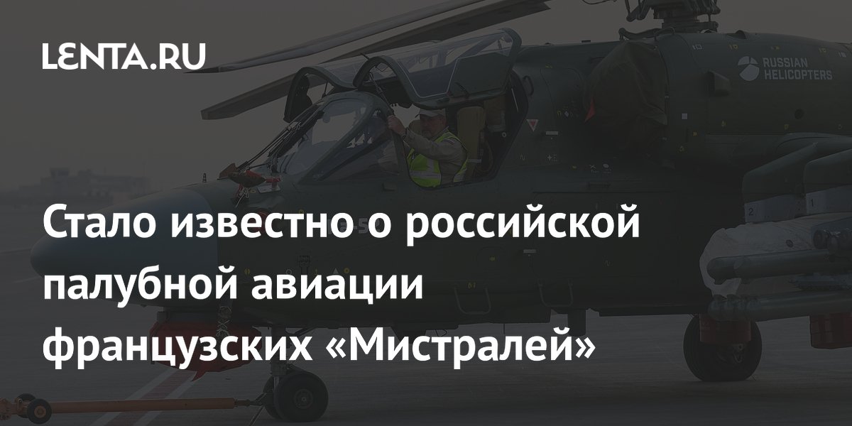 Вертолёты Ка-52 и Ка-29 для «Мистралей» возвращаются в боевой состав ВМФ России