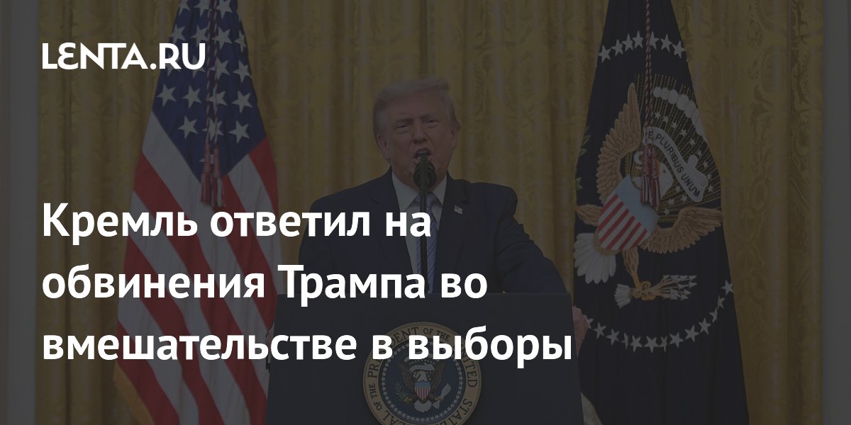 Кремль отверг обвинения Трампа во вмешательстве в выборы