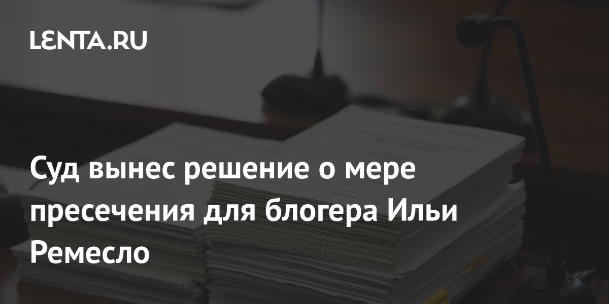 Блогера Илью Ремесло арестовали по делу о фейках о ВС РФ