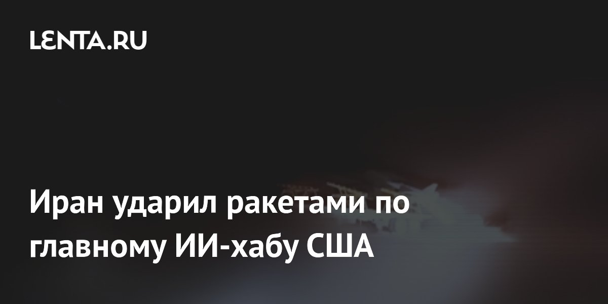 Иран нанес ракетный удар по ИИ-хабу США в Бахрейне