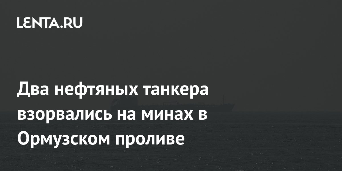 Два нефтяных танкера подорвались на минах в Ормузском проливе, КСИР обвиняет США
