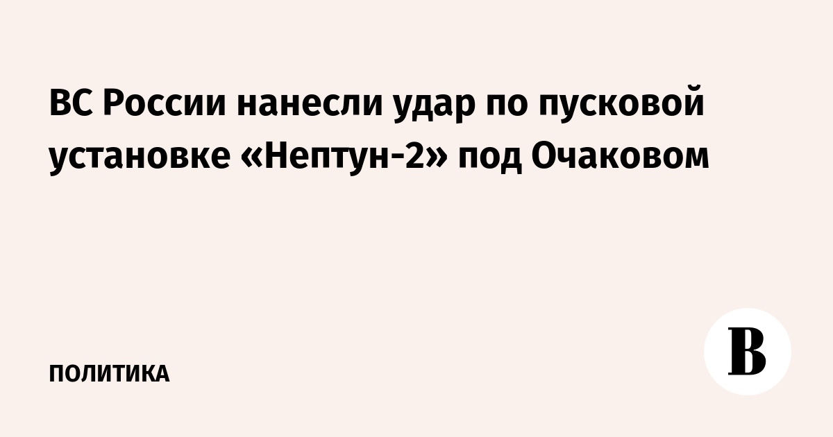 Российские военные уничтожили пусковую установку «Нептун-2» под Очаковом