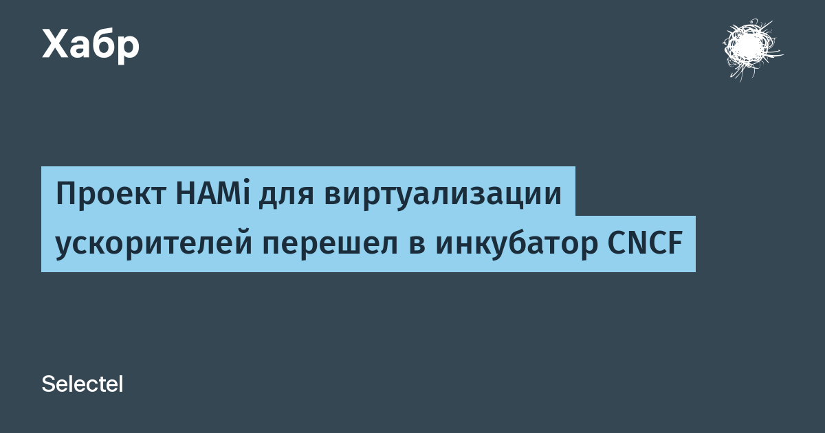 HAMi: проект виртуализации GPU в Kubernetes получил статус Incubating в CNCF