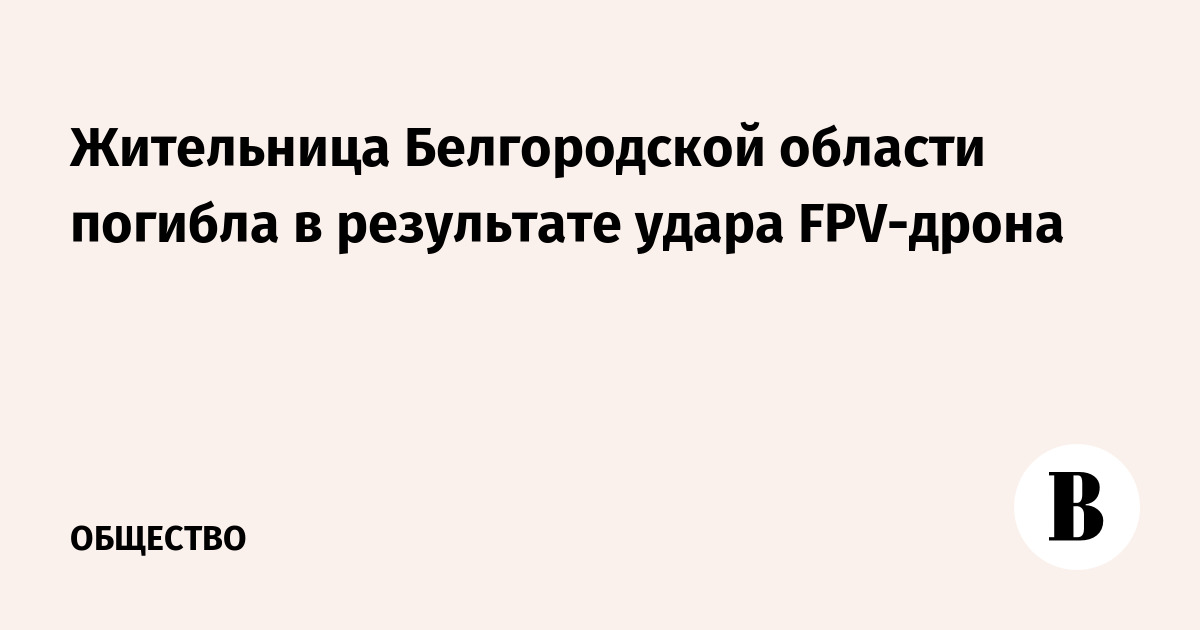 Жительница Белгородской области погибла при ударе FPV-дрона по дому