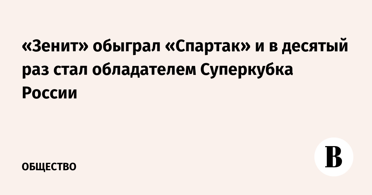 «Зенит» в десятый раз стал обладателем Суперкубка России, обыграв «Спартак»