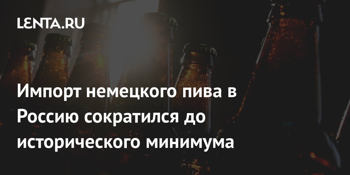 Импорт немецкого пива в Россию упал до исторического минимума в мае