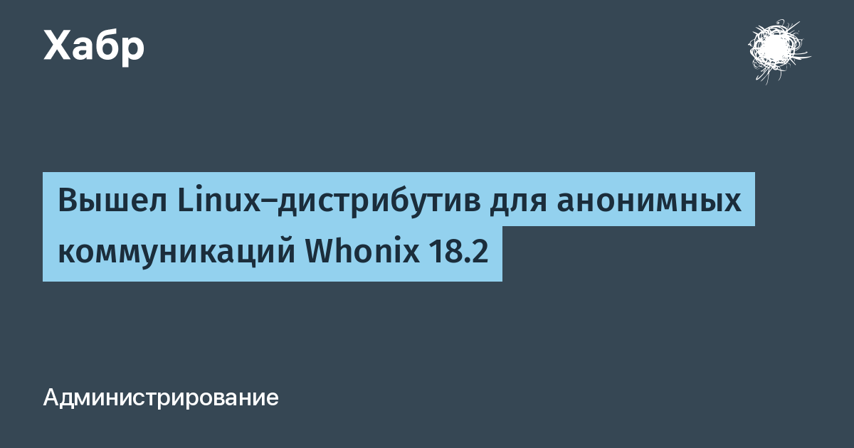 Вышел Whonix 18.2: Linux-дистрибутив для анонимности и безопасности