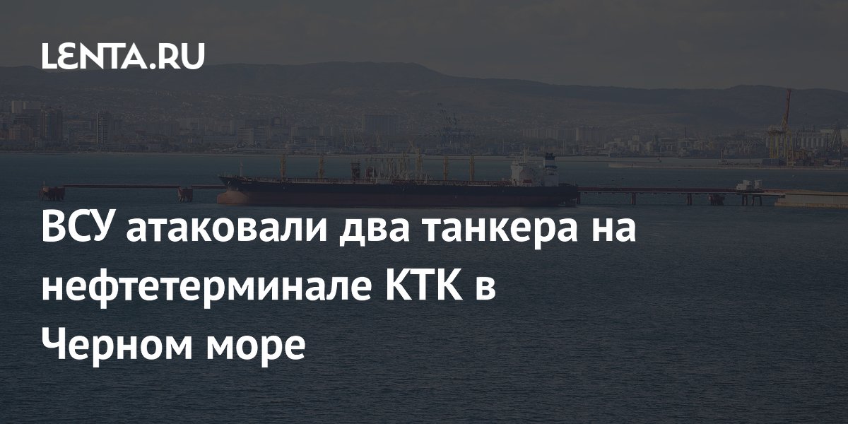 Беспилотники ВСУ атаковали два танкера на терминале КТК в Черном море