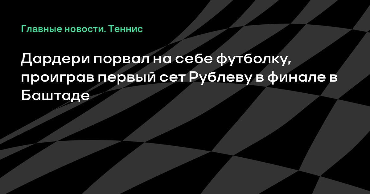 Дардери порвал футболку, уступив первый сет Рублеву в финале ATP в Баштаде