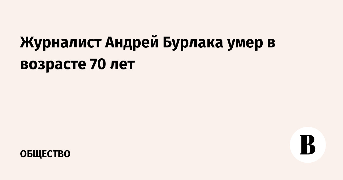 Умер музыкальный журналист Андрей Бурлака в возрасте 70 лет
