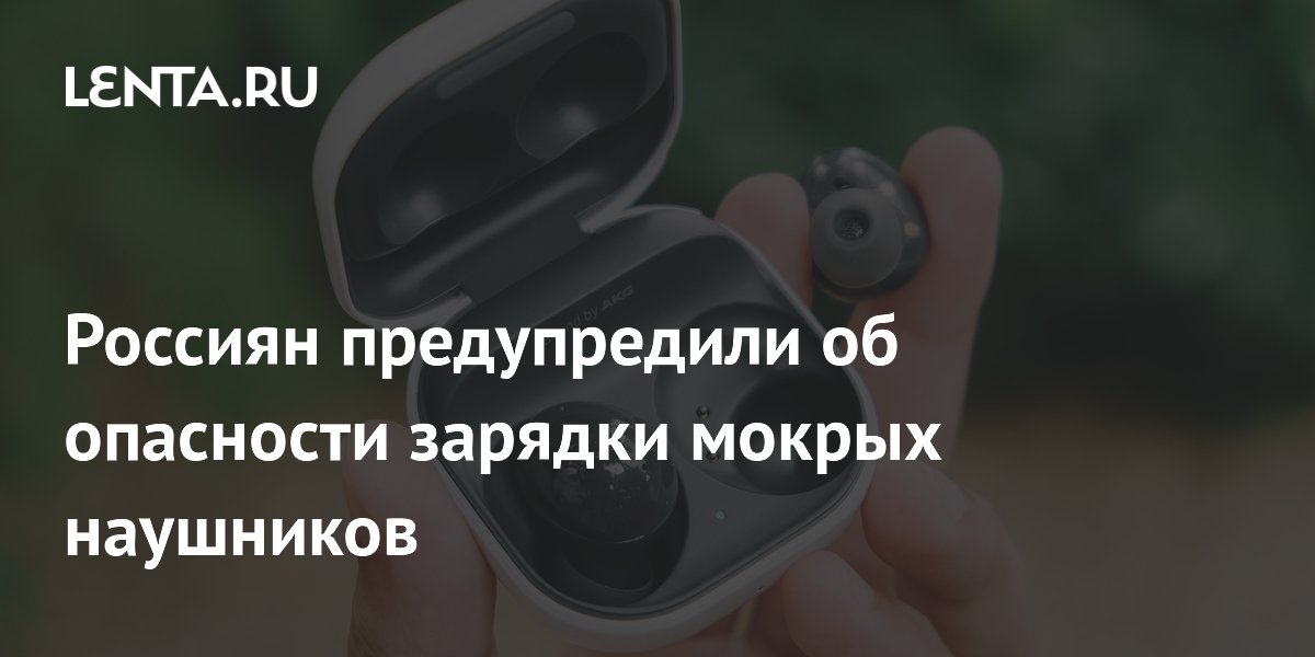 Эксперт Бедеров: зарядка мокрых наушников грозит коррозией или возгоранием