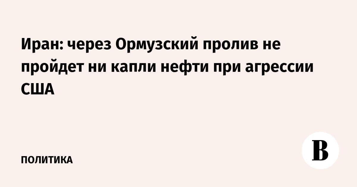 Иран: ни капли нефти не пройдет через Ормузский пролив при агрессии США