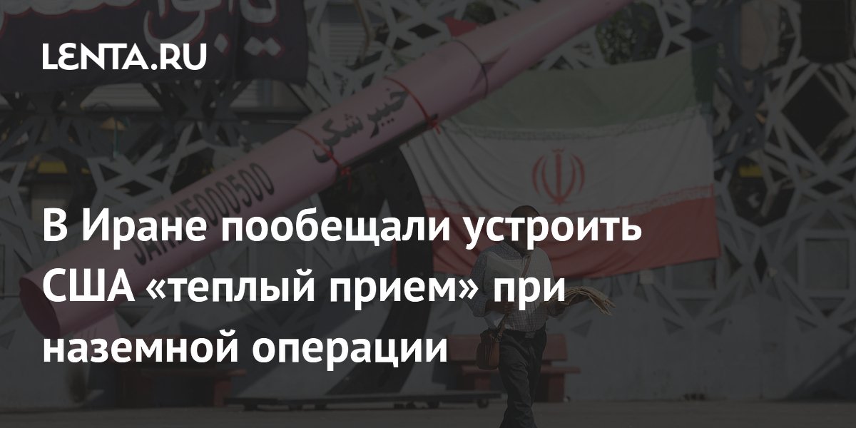 Иран пригрозил США теплым приемом в случае наземной операции на островах