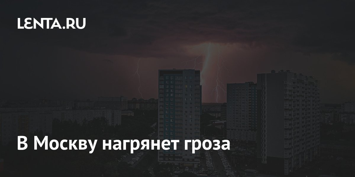 Гроза и ливни придут в Москву 21 июля после 30-градусной жары