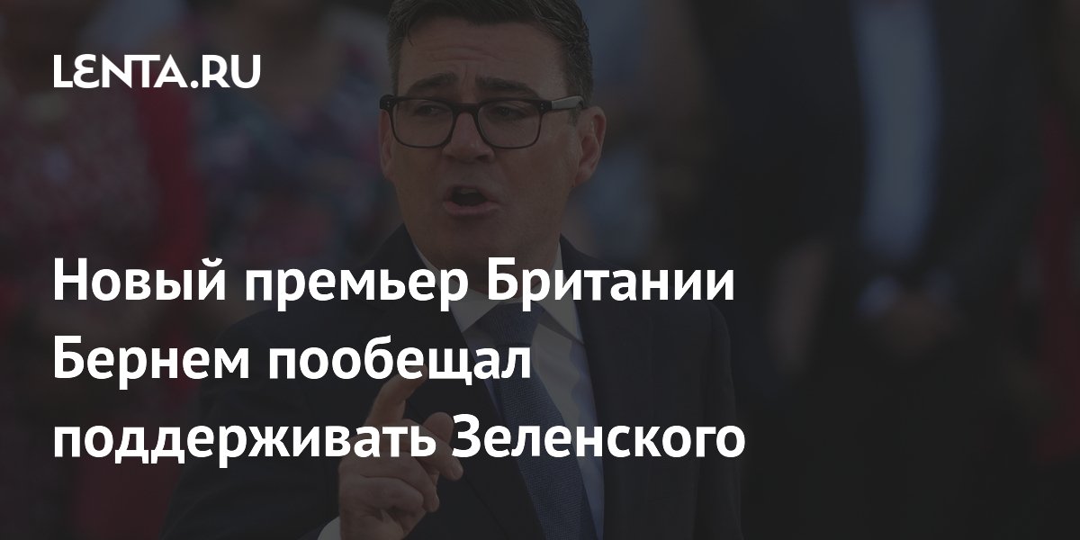 Новый премьер Британии Энди Бернем пообещал Зеленскому неизменную поддержку
