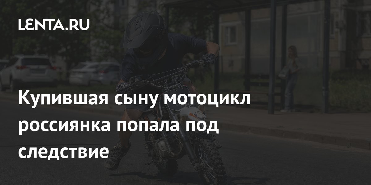 В Забайкалье мать, купившая 13-летнему сыну мотоцикл, стала фигуранткой уголовного дела