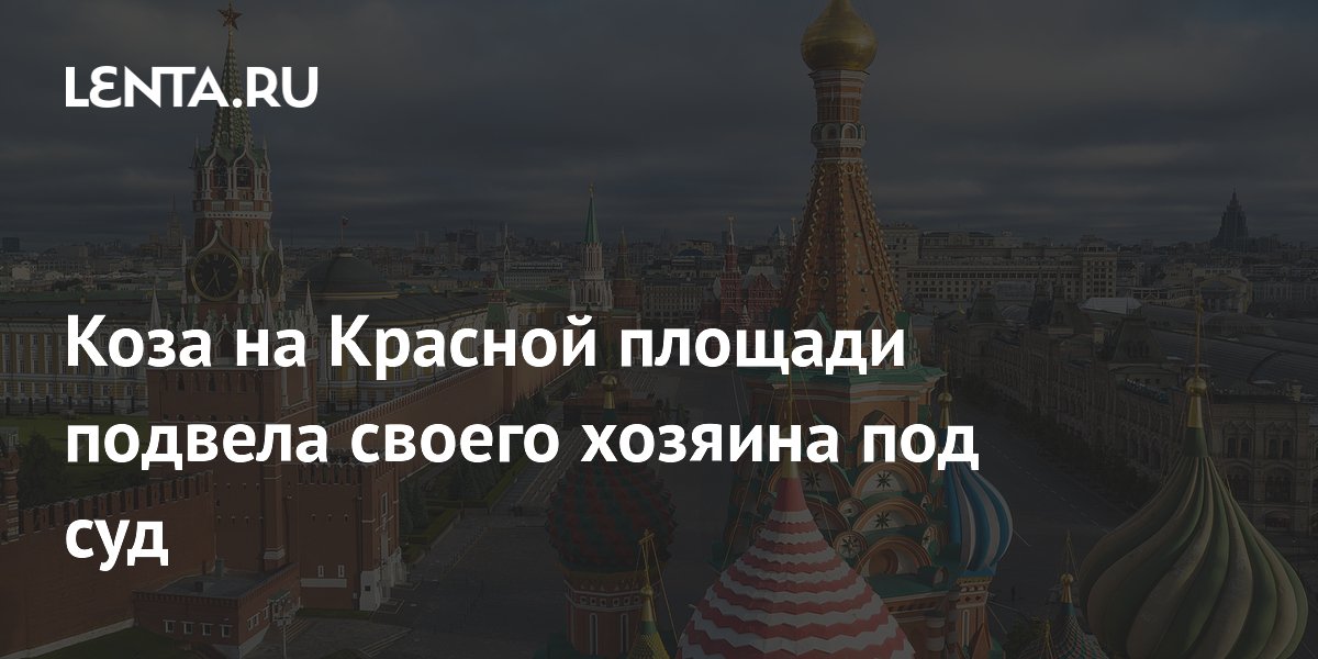 Москвич получил 5 суток ареста за выгул козы на Красной площади с нецензурной бранью