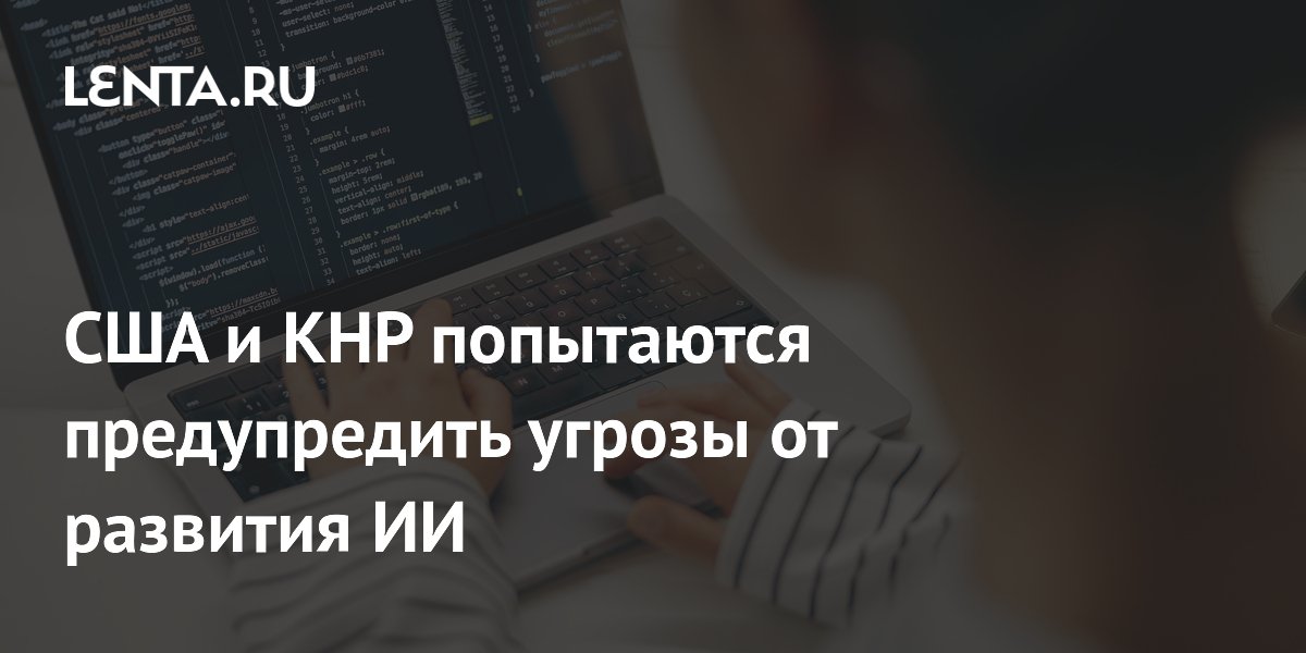 США и Китай проведут переговоры по рискам ИИ в сентябре