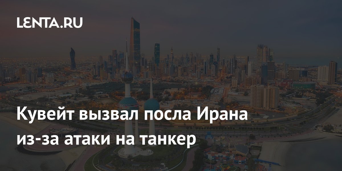 Кувейт вручил ноту протеста послу Ирана из-за атаки на танкер