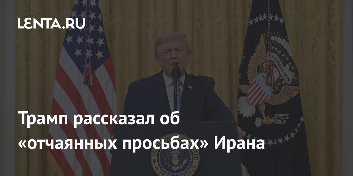 Трамп заявил об отчаянных просьбах Ирана о переговорах