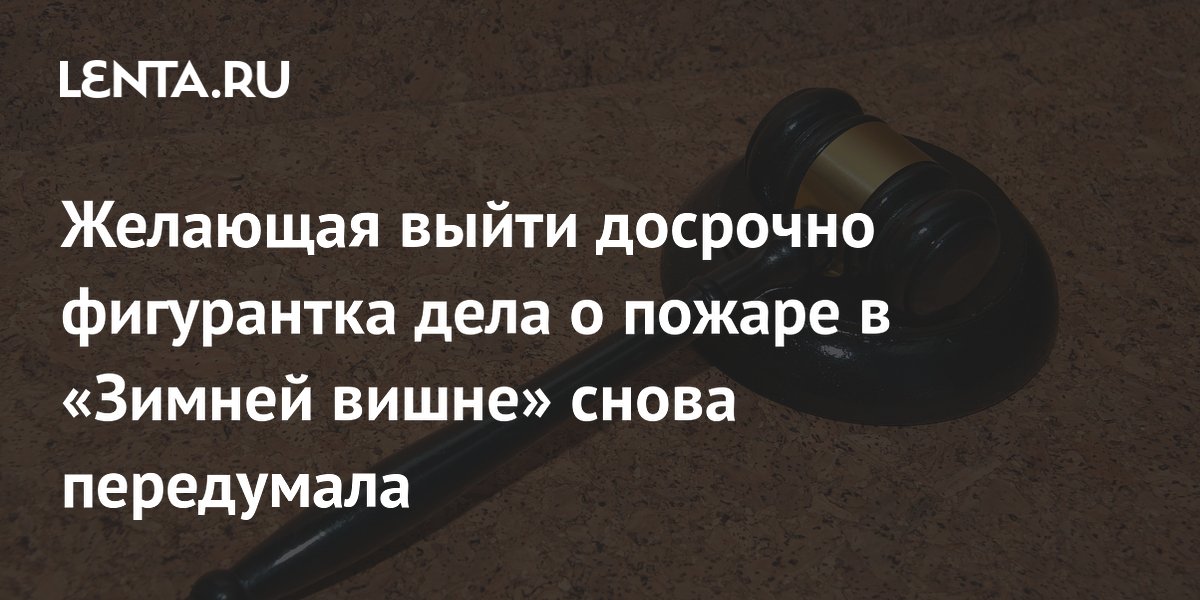 Фигурантка дела «Зимней вишни» Комкова вновь отозвала ходатайство об УДО