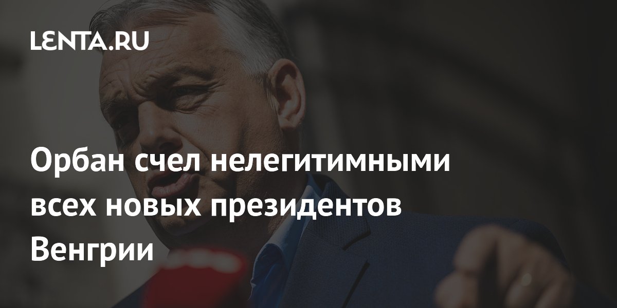 Орбан заявил о нелегитимности всех будущих президентов Венгрии после отставки Шуйока
