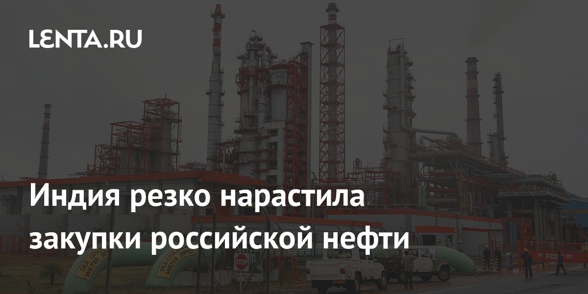 Индия нарастила импорт российской нефти до рекордных 2,64 млн баррелей в сутки