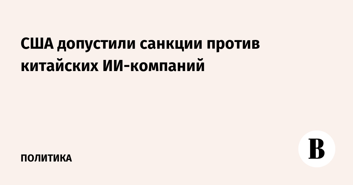 США пригрозили санкциями китайским ИИ-компаниям из-за атак