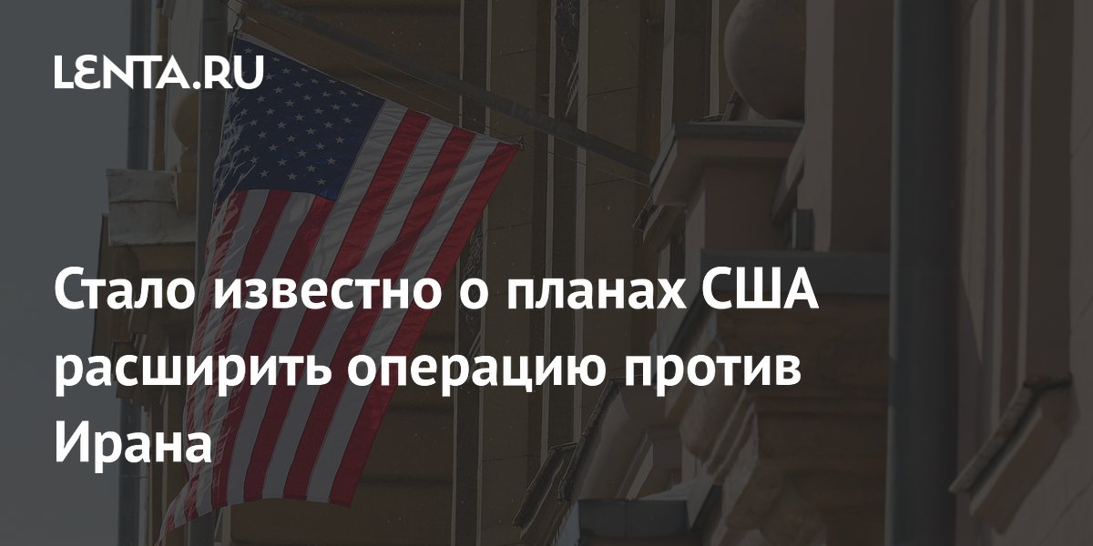 Axios: США могут расширить военную операцию против Ирана в ближайшие дни