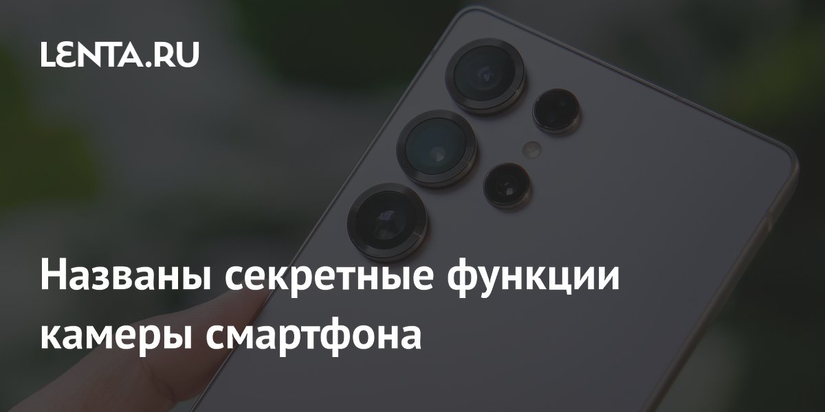 Эксперт назвал секретные функции камеры смартфона для качественных снимков