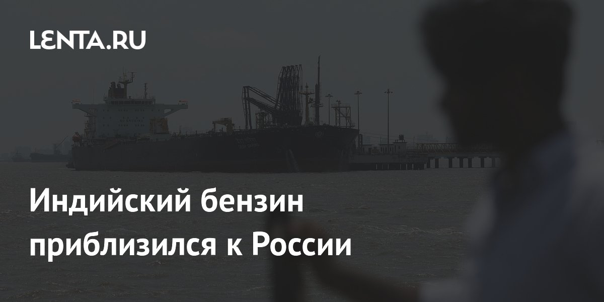 Первая партия индийского бензина прибудет в Россию в воскресенье