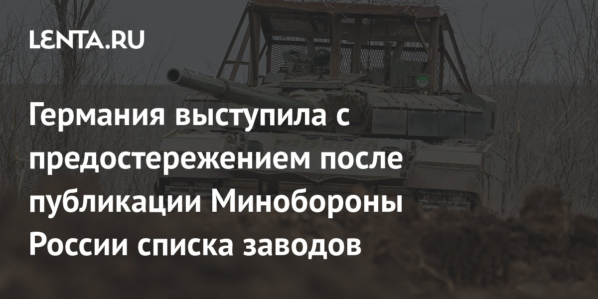 Германия предупредила свой ВПК после публикации Минобороны РФ списка заводов Германия предупредила свой ВПК после публикации Минобороны РФ списка заводов