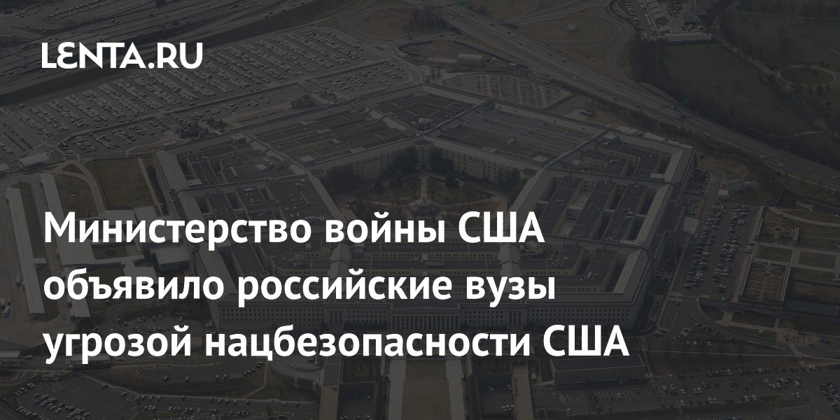 Пентагон внёс 32 российских вуза в чёрный список из-за угрозы нацбезопасности