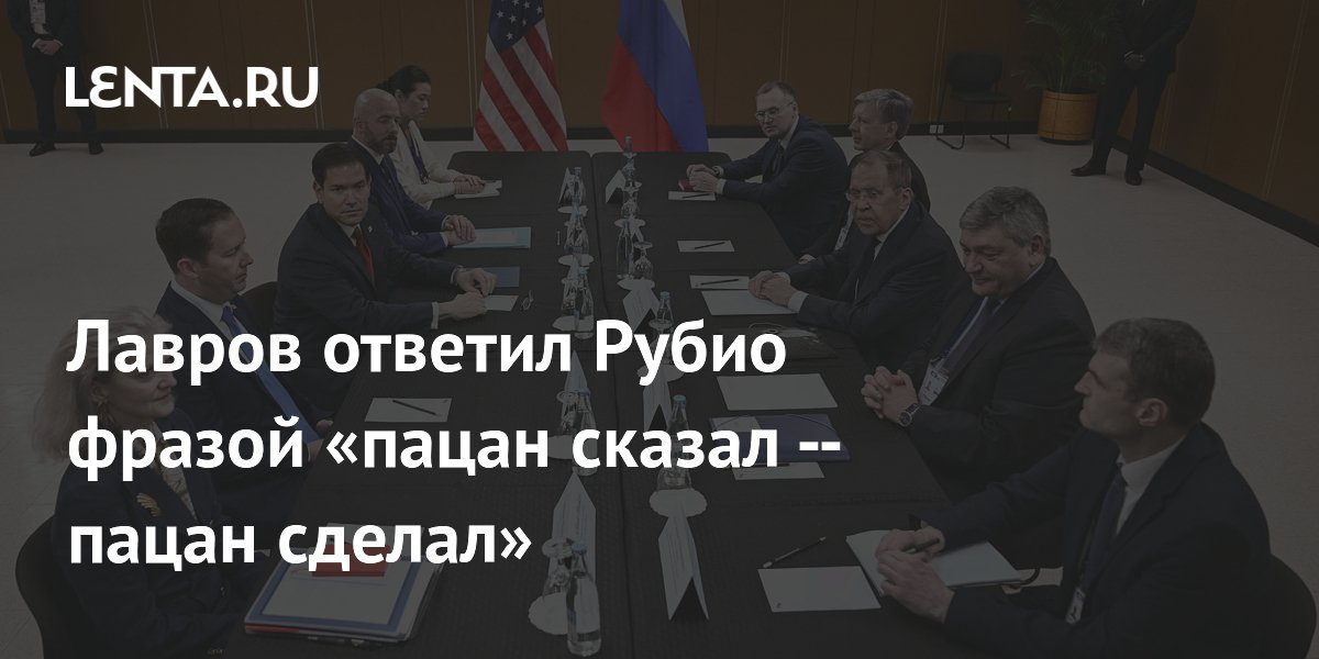 Лавров ответил Рубио фразой «пацан сказал — пацан сделал» о договоренностях по Украине