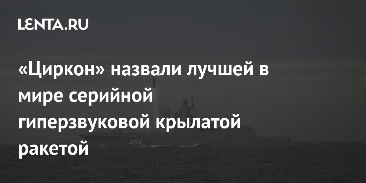 Эксперты MWM признали российский «Циркон» лучшей серийной гиперзвуковой ракетой в мире