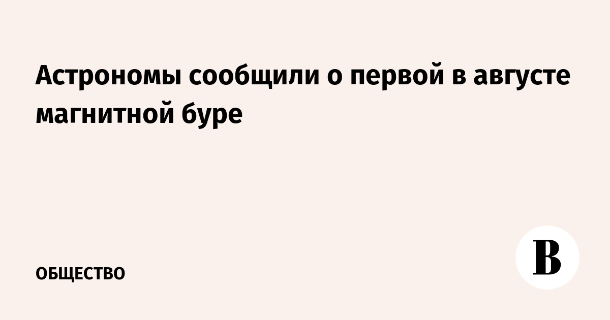 Астрономы зафиксировали первую в августе магнитную бурю на Земле