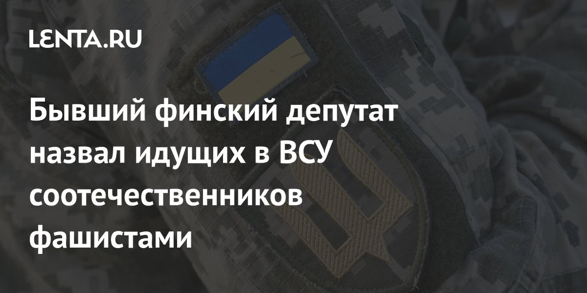 Экс-депутат парламента Финляндии назвал соотечественников в ВСУ фашистами