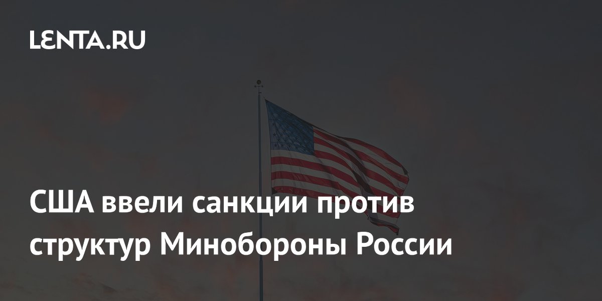 США ввели санкции против управлений Минобороны России и Сухопутных войск