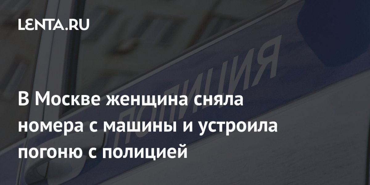 Женщина сняла номера с автомобиля и устроила погоню с полицией в Москве